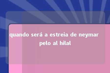 quando será a estreia de neymar pelo al hilal