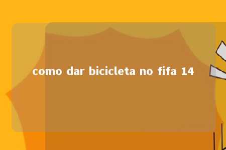 como dar bicicleta no fifa 14