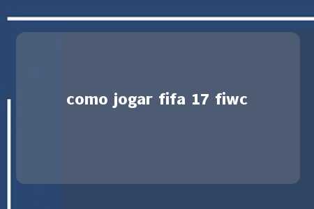 como jogar fifa 17 fiwc