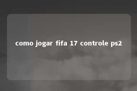 como jogar fifa 17 controle ps2