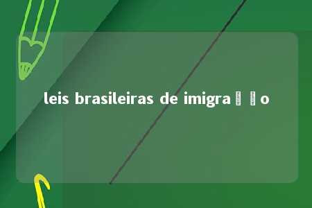 leis brasileiras de imigração