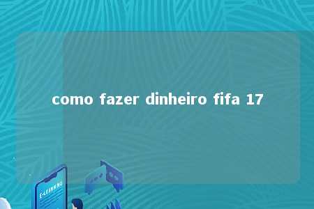 como fazer dinheiro fifa 17