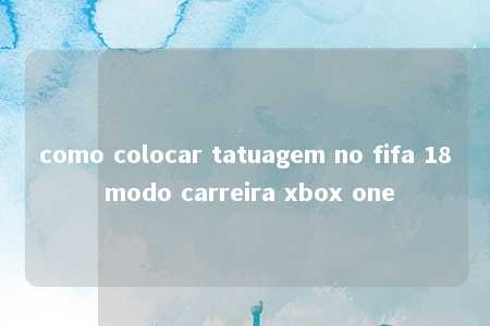 como colocar tatuagem no fifa 18 modo carreira xbox one