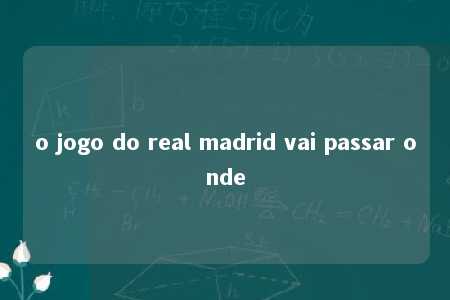 o jogo do real madrid vai passar onde