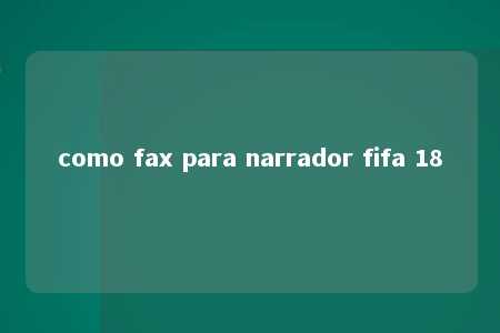 como fax para narrador fifa 18