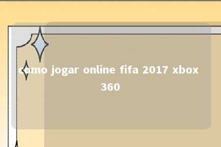 como jogar online fifa 2017 xbox 360