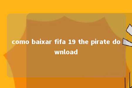 como baixar fifa 19 the pirate download