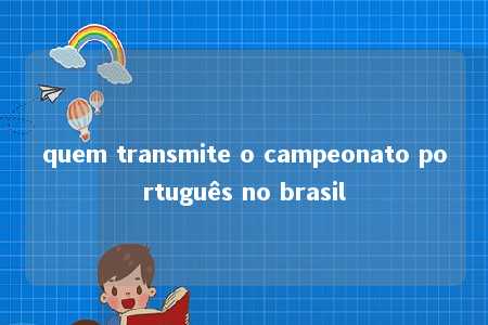 quem transmite o campeonato português no brasil