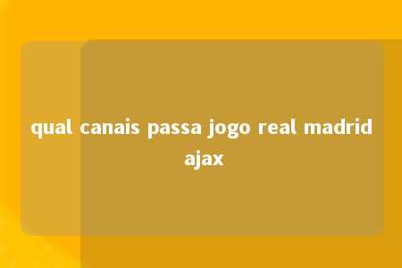 qual canais passa jogo real madrid ajax