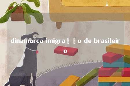 dinamarca imigração de brasileiro