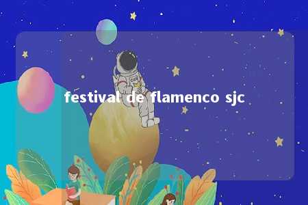 festival de flamenco sjc