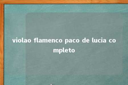 violao flamenco paco de lucia completo