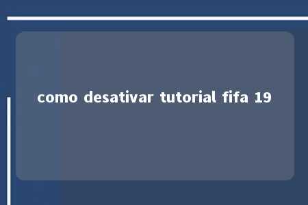 como desativar tutorial fifa 19