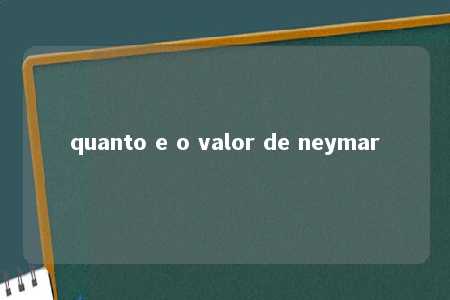 quanto e o valor de neymar