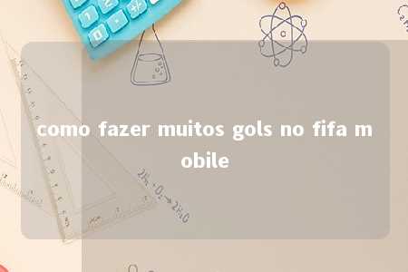 como fazer muitos gols no fifa mobile