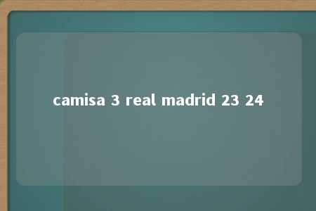 camisa 3 real madrid 23 24