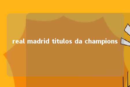 real madrid titulos da champions