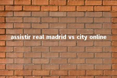 assistir real madrid vs city online