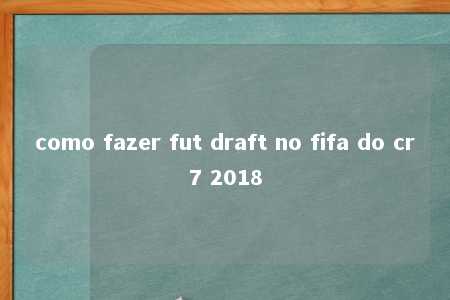 como fazer fut draft no fifa do cr7 2018