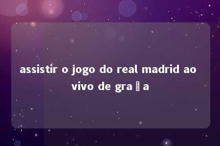 assistir o jogo do real madrid ao vivo de graça