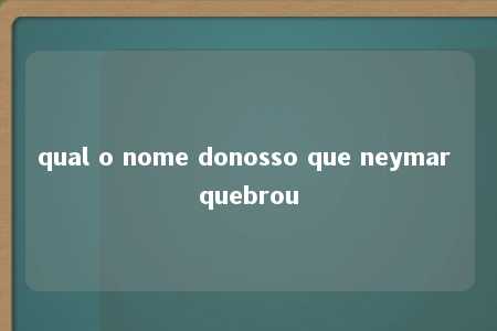 qual o nome donosso que neymar quebrou