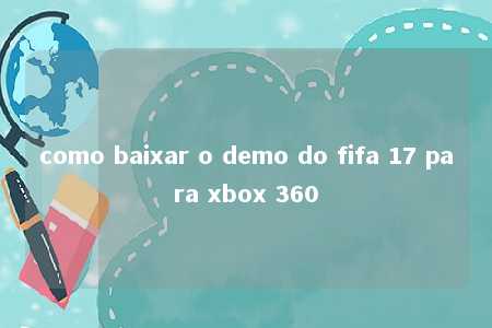 como baixar o demo do fifa 17 para xbox 360