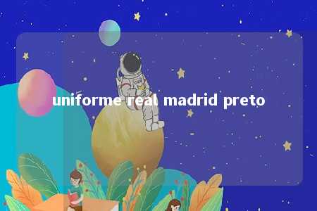 uniforme real madrid preto