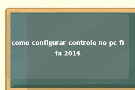 como configurar controle no pc fifa 2014