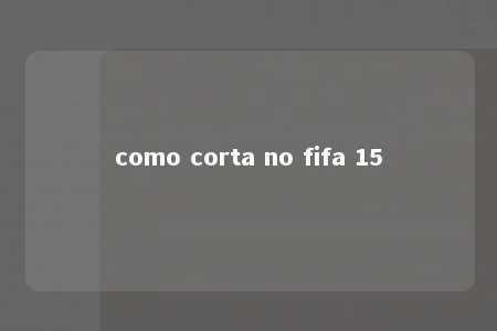 como corta no fifa 15