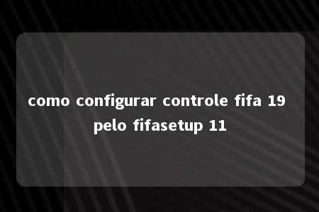 como configurar controle fifa 19 pelo fifasetup 11