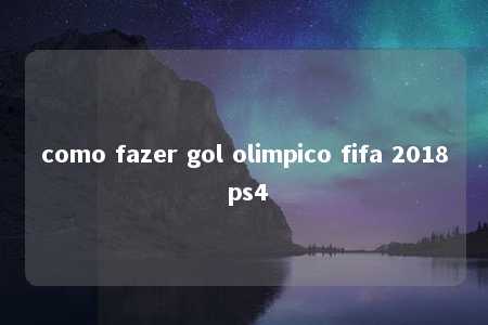 como fazer gol olimpico fifa 2018 ps4