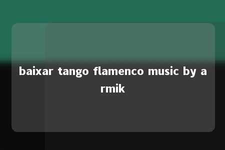 baixar tango flamenco music by armik