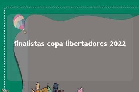 finalistas copa libertadores 2022