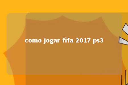 como jogar fifa 2017 ps3