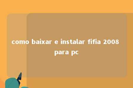 como baixar e instalar fifia 2008 para pc