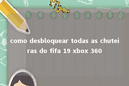 como desbloquear todas as chuteiras do fifa 19 xbox 360