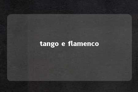 tango e flamenco