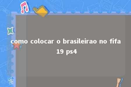 como colocar o brasileirao no fifa 19 ps4