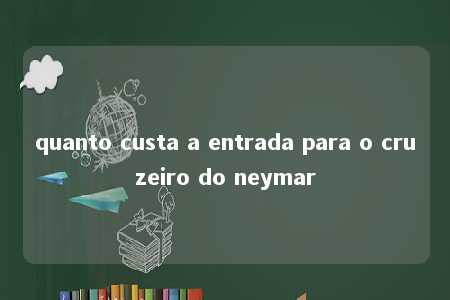 quanto custa a entrada para o cruzeiro do neymar