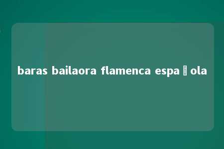 baras bailaora flamenca española