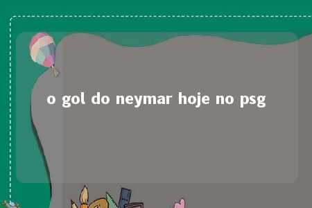 o gol do neymar hoje no psg