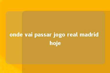 onde vai passar jogo real madrid hoje