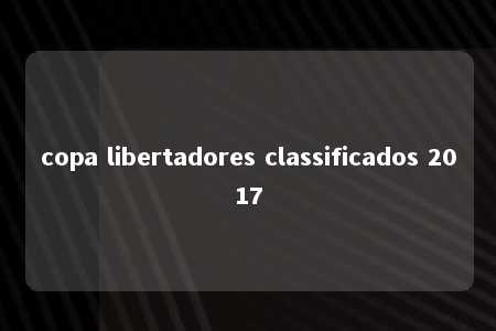 copa libertadores classificados 2017