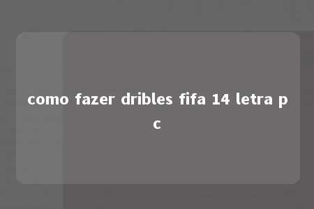 como fazer dribles fifa 14 letra pc