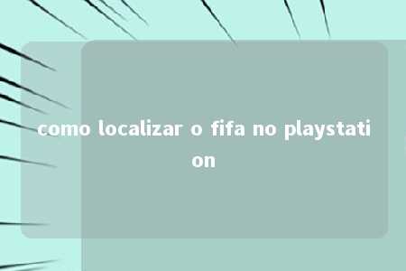 como localizar o fifa no playstation