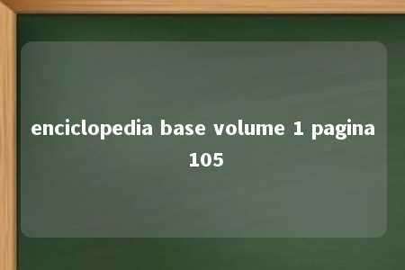 enciclopedia base volume 1 pagina 105