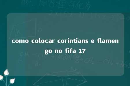 como colocar corintians e flamengo no fifa 17