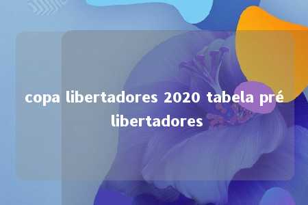 copa libertadores 2020 tabela pré libertadores