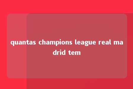 quantas champions league real madrid tem