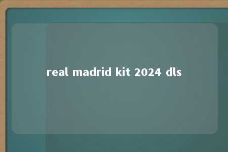 real madrid kit 2024 dls